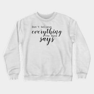 don't believe everything the mind says Crewneck Sweatshirt